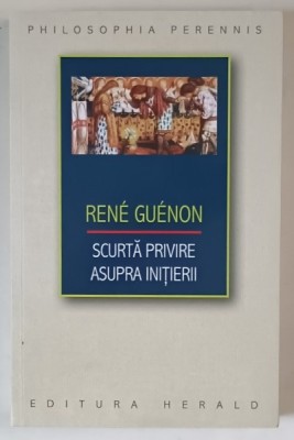 SCURTA PRIVIRE ASUPRA INITIERII , EDITIA A II - A de RENE GUENON , 2022 foto