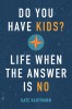 Do You Have Kids?: Life When the Answer Is No