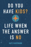Do You Have Kids?: Life When the Answer Is No