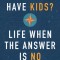 Do You Have Kids?: Life When the Answer Is No