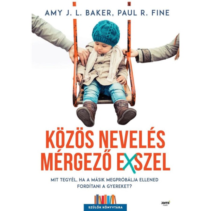 K&ouml;z&ouml;s nevel&eacute;s m&eacute;rgező exszel - Mit tegy&eacute;l, ha a m&aacute;sik megpr&oacute;b&aacute;lja ellened ford&iacute;tani a gyereket? - Amy J.L. Baker
