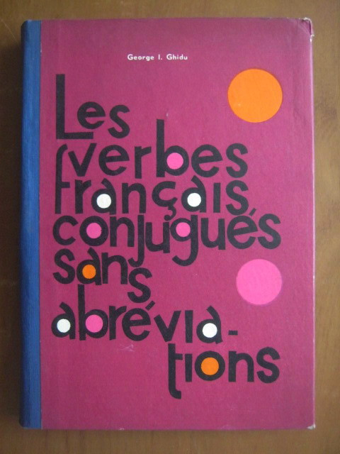 George I. Ghidu - Les verbes francais conjugues sans abreviations