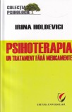 Cumpara ieftin Irina Holdevici - Psihoterapia, un tratament fara medicamente
