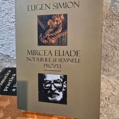 Mircea Eliade, Nodurile si semnele prozei - Eugen Simion foto