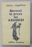 BAROCUL IN PROZA LUI ARGHEZI de ADRIAN ANGHELESCU , 1988 , DEDICATIE *