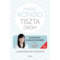 Tiszta &ouml;r&ouml;m - A rendteremt&eacute;s műv&eacute;szete - k&eacute;pes &uacute;tmutat&oacute;val - Marie Kondo