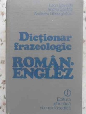 DICTIONAR FRAZEOLOGIC ROMAN - ENGLEZ-LEON LEVITCHI, ANDREI BANTAS, ANDREEA GHEORGHITOIU-171582 foto