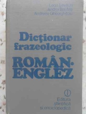 DICTIONAR FRAZEOLOGIC ROMAN - ENGLEZ-LEON LEVITCHI, ANDREI BANTAS, ANDREEA GHEORGHITOIU foto