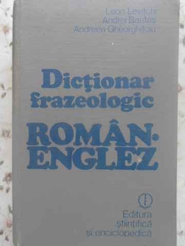 DICTIONAR FRAZEOLOGIC ROMAN - ENGLEZ-LEON LEVITCHI, ANDREI BANTAS, ANDREEA GHEORGHITOIU-171582