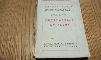 CRESCATORUL DE SOIMI - Emanoil Bucuta - Editura Fundatiei Culturale Princepele Carol, CARTEA VREMII 18, Colectia Enciclopedica, 1928, 186 p. foto