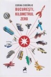 București, kilometrul zero - Corina Ciocarlie - Editura Tracus Arte