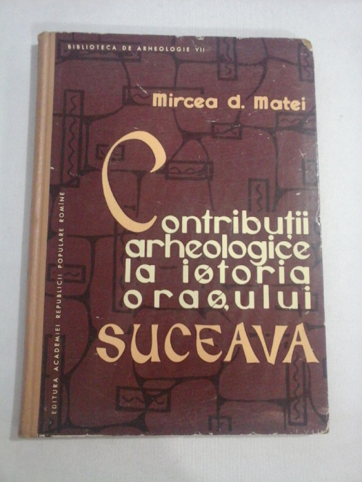 Contributii arheologice la istoria orasului SUCEAVA - Mircea D.. MATEI