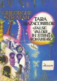 Cumpara ieftin Tara Bazaconiilor. False Valori In Stiinta Romaneasca - Gheorghe