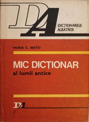 MIC DICTIONAR AL LUMII ANTICE-HORIA C. MATEI foto