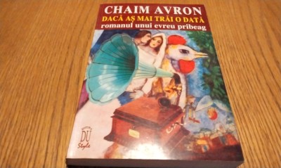 DACA AS MAI TRAI O DATA - Romanul unui Evreu Pribeag - Chaim Avron -1996, 382 p. foto