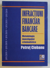 INFRACTIUNI FINANCIAR BANCARE - METODOLOGIA INVESTIGATIEI CRIMINALISTICE de PETRUT CIOBANU , 2012 foto