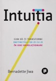 Intuitia. Cum sa-ti transformi instinctele de zi cu zi in idei revolutionare, Publica