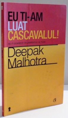 EU TI-AM LUAT CASCAVALUL , NU FI SOARECE IN LABIRINTUL ALTUIA ! de DEEPAK MALHOTRA , 2012 foto