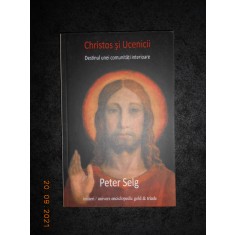 PETER SELG - CHRISTOS SI UCENICII. DESTINUL UNEI COMUNITATI INTERIOARE