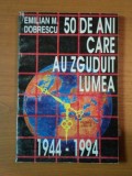 50 DE ANI CARE AU ZGUDUIT LUMEA 1944- 1994 de EMILIAN M. DOBRESCU