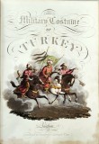 The Military Costume of Turkey (Costumele militare ale Turciei ), London, Thomas McLean, 1818