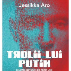 Trolii lui Putin. Relatări adevărate din prima linie a războiului informațional rus - Paperback brosat - Jessikka Aro - Lebăda Neagră