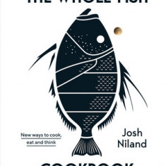 The Whole Fish Cookbook: New Ways to Cook, Eat and Think