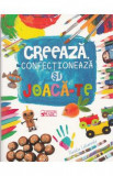 Creeaza, confectioneaza si joaca-te - Natalia Lukianenko