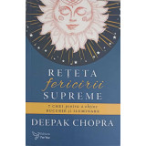 RETETA FERICIRII SUPREME. 7 CHEI PENTRU A OBTINE BUCURIE SI ILUMINARE-DEEPAK CHOPRA-205380