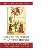Sfarsitul veacurilor pe intelesul tuturor. Talcuirea la Apocalipsa a unui martir din secolul XX - Sfantul mucenic Ermoghen