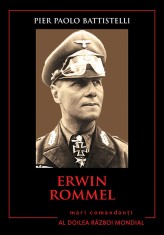 Erwin Rommel. Mari comandanți &icirc;n al Doilea Război Mondial