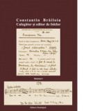 Constantin Brailoiu. Culegator si editor de folclor. Volumul I - Nicolae Constantinescu, Mihai Andrei Serban