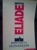 Mircea Eliade - Impotriva deznadejdii (Editia: 1992)