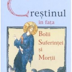 Crestinul in fata bolii, suferintei si mortii ed.2- Jean-Claude Larchet