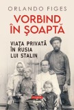 Vorbind in soapta. Viata privata in Rusia lui Stalin - Orlando Figes - Editura Polirom