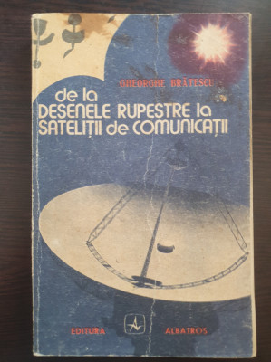 DE LA DESENELE RUPESTRE LA SATELITII DE COMUNICATII - Gheorghe Bratescu foto