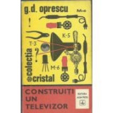 G. D. Oprescu - Construiți un televizor