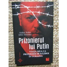 Prizonierul lui Putin. Viata mea ca prizonier de razboi in Ucraina - Aiden Aslin, John Sweeney
