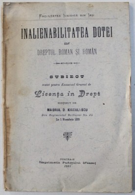 INALIENABILITATEA DOTEI IN DREPTUL ROMAN SI ROMAN , subiect tratat pentru examenul general de Licenta in Drept de MAIORUL D. KIRCULESCU , 1905 foto