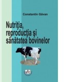 Nutritia, reproductia si sanatatea bovinelor - Constantin Gavan