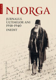 Jurnalul ultimilor ani, 1938-1940. Inedit - Hardcover - Nicolae Iorga - Humanitas, 2019