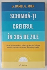 SCHIMBA - TI CREIERUL IN 365 DE ZILE , PRACTICI SIMPLE PENTRU A - TI IMBUNATATI SANATATEA CREIERULUI , MEMORIA , CONCENTRAREA , ENERGIA , OBICEIURILE