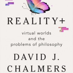 Reality+: Virtual Worlds and the Problems of Philosophy