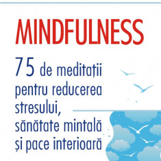 Mindfulness. 75 de meditații pentru reducerea stresului, sănătate mintală și pace interioară