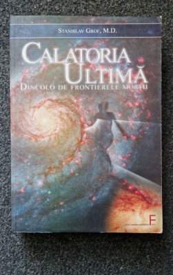 CALATORIA ULTIMA. DINCOLO DE FRONTIERELE MORTII - Stanislav Grof foto