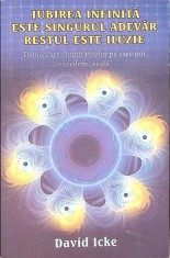 IUBIREA INFINITA ESTE SINGURUL ADEVAR RESTUL ESTE ILUZIE-DAVID ICKE-270199