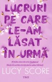 Lucruri pe care le-am lăsat &icirc;n urmă - Editura Trei