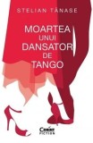 Cumpara ieftin Moartea unui dansator de tango/Stelian Tanase