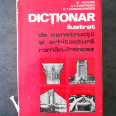 AL. TEODORU - DICTIONAR ILUSTRAT DE CONSTRUCTII SI ARHITECTURA. ROMAN - FRANCEZ