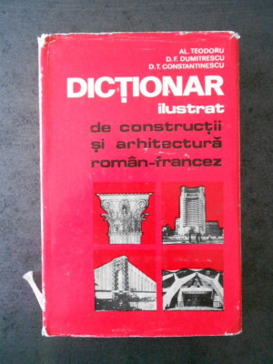 AL. TEODORU - DICTIONAR ILUSTRAT DE CONSTRUCTII SI ARHITECTURA. ROMAN - FRANCEZ foto